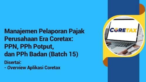 Manajemen Pelaporan Pajak Perusahaan Era Coretax: PPN, PPh Potput, dan PPh Badan (Batch 15)